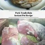 A cooked pork tenderloin on a plate on the top. A raw pork tenderloin in an Instant Pot on the bottom.