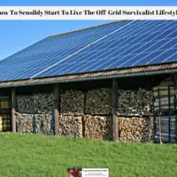 How To Sensibly Start To Live The Off-Grid Survivalist Lifestyle