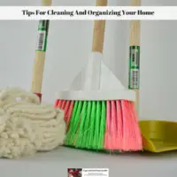 Tips For Cleaning And Organizing Your Home